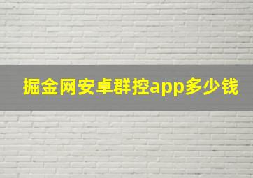 掘金网安卓群控app多少钱