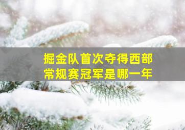 掘金队首次夺得西部常规赛冠军是哪一年