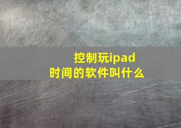 控制玩ipad时间的软件叫什么