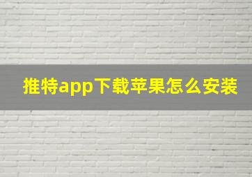 推特app下载苹果怎么安装