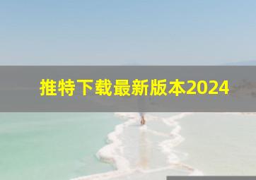 推特下载最新版本2024