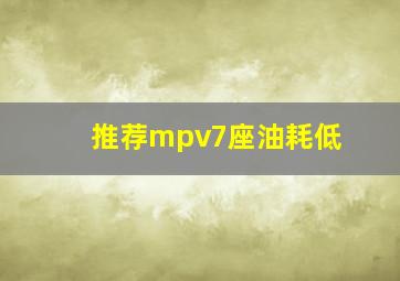 推荐mpv7座油耗低