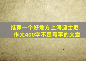 推荐一个好地方上海迪士尼作文400字不是写事的文章