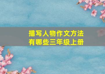 描写人物作文方法有哪些三年级上册