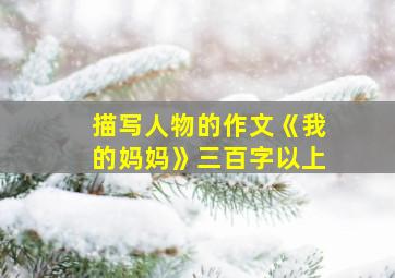 描写人物的作文《我的妈妈》三百字以上