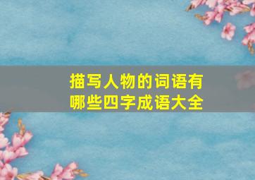 描写人物的词语有哪些四字成语大全