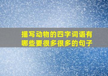 描写动物的四字词语有哪些要很多很多的句子