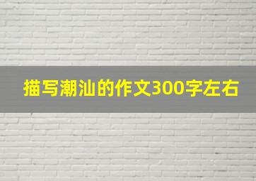 描写潮汕的作文300字左右