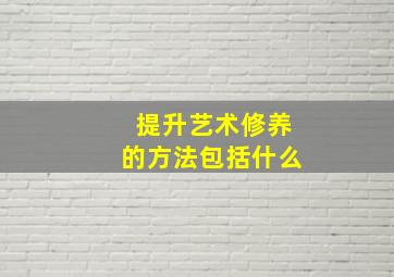 提升艺术修养的方法包括什么