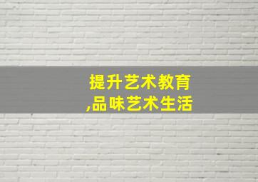 提升艺术教育,品味艺术生活