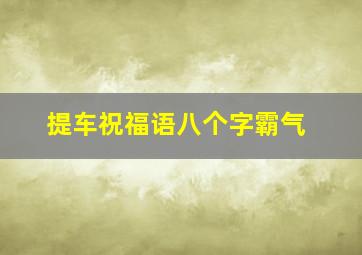 提车祝福语八个字霸气