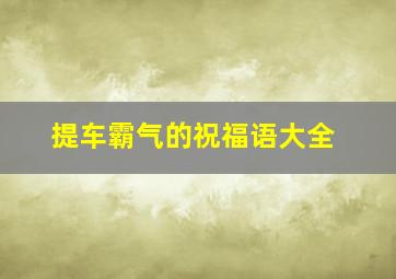 提车霸气的祝福语大全