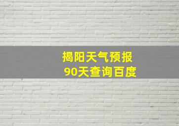 揭阳天气预报90天查询百度