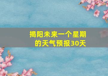 揭阳未来一个星期的天气预报30天