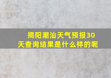 揭阳潮汕天气预报30天查询结果是什么样的呢