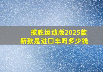 揽胜运动版2025款新款是进口车吗多少钱