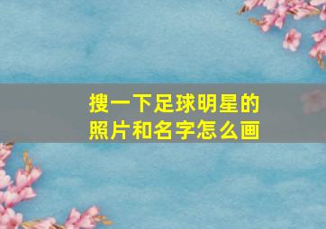 搜一下足球明星的照片和名字怎么画