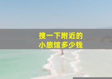 搜一下附近的小旅馆多少钱