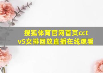 搜狐体育官网首页cctv5女排回放直播在线观看