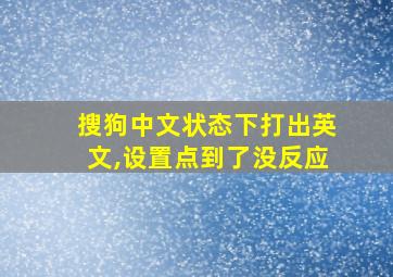 搜狗中文状态下打出英文,设置点到了没反应