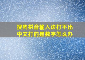 搜狗拼音输入法打不出中文打的是数字怎么办