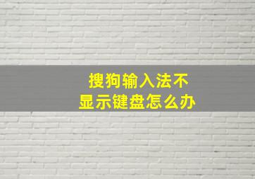 搜狗输入法不显示键盘怎么办