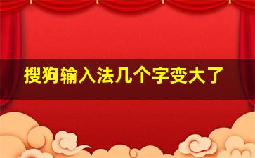 搜狗输入法几个字变大了