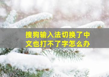 搜狗输入法切换了中文也打不了字怎么办