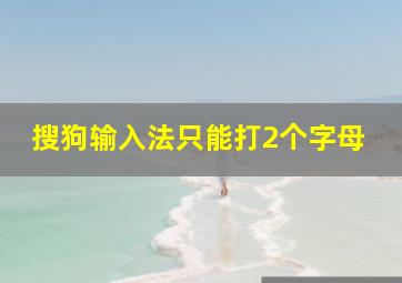 搜狗输入法只能打2个字母