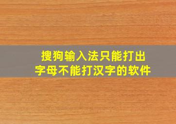 搜狗输入法只能打出字母不能打汉字的软件