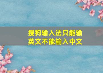 搜狗输入法只能输英文不能输入中文