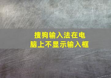 搜狗输入法在电脑上不显示输入框