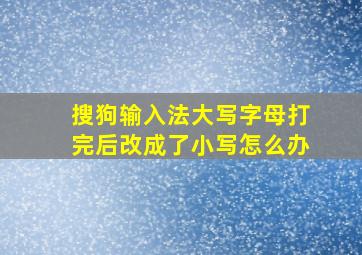 搜狗输入法大写字母打完后改成了小写怎么办