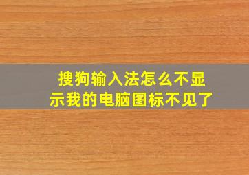 搜狗输入法怎么不显示我的电脑图标不见了