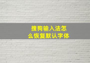 搜狗输入法怎么恢复默认字体