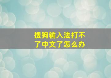 搜狗输入法打不了中文了怎么办