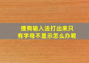 搜狗输入法打出来只有字母不显示怎么办呢