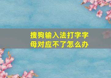 搜狗输入法打字字母对应不了怎么办