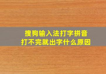 搜狗输入法打字拼音打不完就出字什么原因