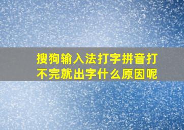 搜狗输入法打字拼音打不完就出字什么原因呢