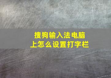 搜狗输入法电脑上怎么设置打字栏