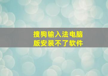 搜狗输入法电脑版安装不了软件