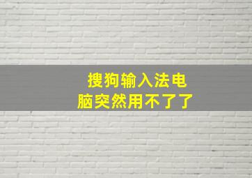 搜狗输入法电脑突然用不了了