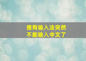 搜狗输入法突然不能输入中文了