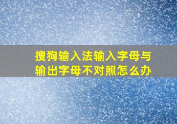 搜狗输入法输入字母与输出字母不对照怎么办