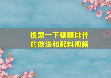 搜索一下糖醋排骨的做法和配料视频