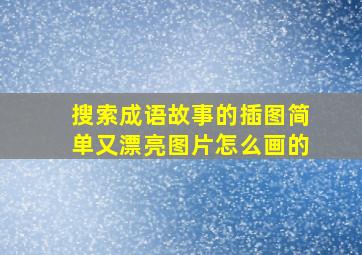 搜索成语故事的插图简单又漂亮图片怎么画的