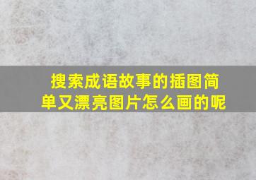 搜索成语故事的插图简单又漂亮图片怎么画的呢