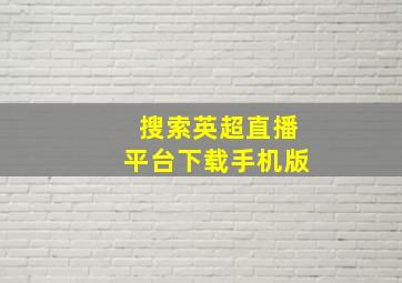 搜索英超直播平台下载手机版