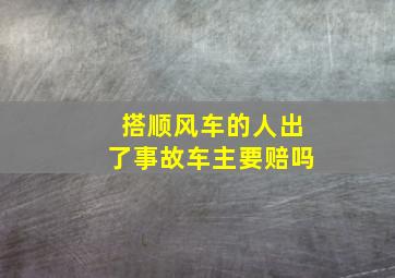 搭顺风车的人出了事故车主要赔吗